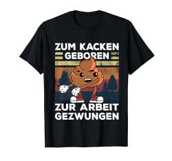 Kackhaufen Furzen I Zum Kacken Geboren Zur Arbeit Gezwungen T-Shirt von Lustiger Spruch I Tiere & Spaß I Damen & Herren