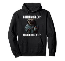 Mops Spruch Geschenk I Guten Morgen I Suchst du Streit Pullover Hoodie von Lustiger Spruch I Tiere & Spaß I Damen & Herren