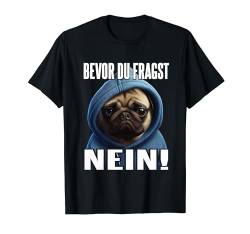 Mops Spruch Lustig Geschenk I Bevor du fragst Nein T-Shirt von Lustiger Spruch I Tiere & Spaß I Damen & Herren