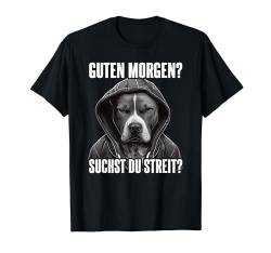Pitbull Spruch Geschenk I Guten Morgen I Suchst du Streit T-Shirt von Lustiger Spruch I Tiere & Spaß I Damen & Herren