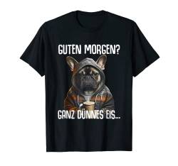Französische Bulldogge Spruch Guten Morgen Ganz Dünnes Eis T-Shirt von Lustiger Spruch Tiere & Spaß Damen & Herren
