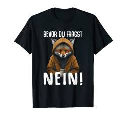 Fuchs Spruch Lustiges Geschenk "Bevor du Fragst Nein T-Shirt von Lustiger Spruch Tiere & Spaß Damen & Herren