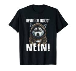 Husky Dog Spruch Lustiges Geschenk Bevor du fragst Nein T-Shirt von Lustiger Spruch Tiere & Spaß Damen & Herren
