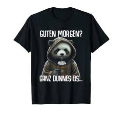 Panda Spruch Lustig Geschenk Guten Morgen Ganz Dünnes Eis T-Shirt von Lustiger Spruch Tiere & Spaß Damen & Herren