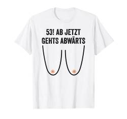 53. Geburtstag Frauen Geschenke Damen Ab jetzt Gehts Abwärts T-Shirt von Lustiges Geburtstagsgeschenk Für Frauen