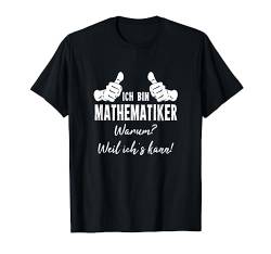 Mathematik Mathe Tshirt Ich Bin Mathematiker Weil Ich´s Kann T-Shirt von Lustiges Geschenk Kollege Berufe Arbeitskollegen