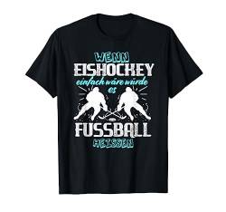 Wenn Eishockey einfach wäre würde es Fußball heißen Hockey T-Shirt von Lustiges Ice Hockey Outfits Für Fans Und Spieler