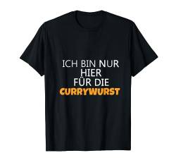 Ich bin nur hier für die Currywurst Lustiges t-Shirt von Lustiges T-Shirt