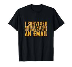 I SURVIVED another MEETING that should have been an EMAIL T-Shirt von Lustique ist hier gar nichts