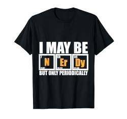 Ich bin vielleicht nerdig, aber nur in regelmäßigen Abständen Chemie T-Shirt von M.EAGLE.1990