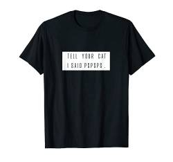 Tell Your Cat I Said PSPSPS. Funny Graphic Cat lover tee T-Shirt von M21ThingsCats