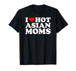 I Love Hot Asian Moms T-Shirt von MATCHING I Love My Girlfriend Boyfriend Shirt HERE