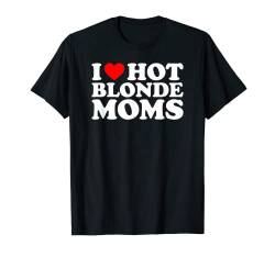 I Love Hot Blonde Moms T-Shirt von MATCHING I Love My Girlfriend Boyfriend Shirt HERE