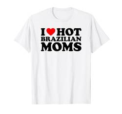 I Love Hot Brazilian Moms T-Shirt von MATCHING I Love My Girlfriend Boyfriend Shirt HERE