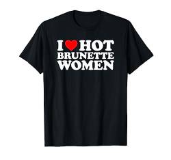 I Love Hot Brunette Women T-Shirt von MATCHING I Love My Girlfriend Boyfriend Shirt HERE