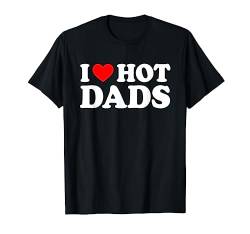 I Love Hot Dads Shirt I Heart Hot Dads, T-Shirt von MATCHING I Love My Girlfriend Boyfriend Shirt HERE