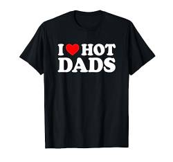 I Love Hot Dads Shirt I Heart Hot Dads T-Shirt von MATCHING I Love My Girlfriend Boyfriend Shirt HERE