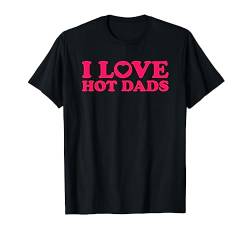 I Love Hot Dads T-Shirt von MATCHING I Love My Girlfriend Boyfriend Shirt HERE
