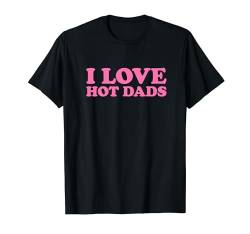 I Love Hot Dads T-Shirt von MATCHING I Love My Girlfriend Boyfriend Shirt HERE