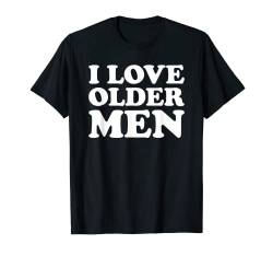I Love Older Men T-Shirt von MATCHING I Love My Girlfriend Boyfriend Shirt HERE