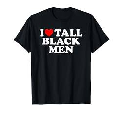 I Love Tall Black Men T-Shirt von MATCHING I Love My Girlfriend Boyfriend Shirt HERE