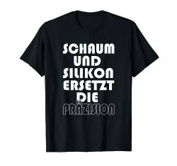 Schaum und Silikon - Lustiger Handwerker Spruch T-Shirt von MAURER TISCHLER ELEKTRIKER HOBBY HANDWERKER
