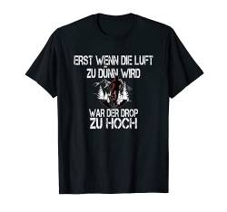 Erst wenn die Luft zu dünn wird war der Drop zu hoch Bike T-Shirt von MTB Downhill Bike Mountainbike Fahrrad Mann Lustig