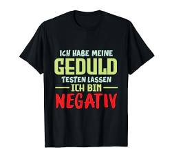 Ich Habe Meine Geduld Testen Lassen Ich Bin Negativ Spruch T-Shirt von MaPaNoLi Design