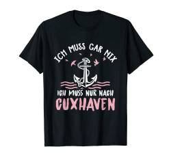 Ich Muss Gar Nix Ich Muss Nur Nach Cuxhaven T-Shirt von MaPaNoLi Design