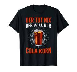 Der will nur Cola Korn saufen Festival Party Cola Korn T-Shirt von Malle T-Shirts Mallorca Party Bier Saufen Geschenk