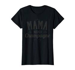 Damen Mama Needs A Champagne Mama Geschenke Lustig Muttertag T-Shirt von Mama Geschenke