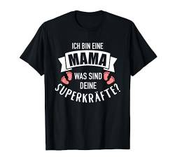 Ich bin eine Mama was sind Deine Superkräfte T-Shirt von Mama Geschenke