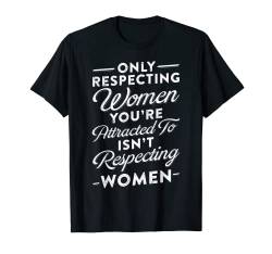 Herren Respecting Women, Youre Attracted To Isnt Respecting Women T-Shirt von March Woman Feminist Empowerment Feminism Justice