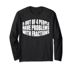 5 Out Of 4 People Have Problems With Fractions --- Langarmshirt von Mathematik FH