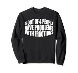 5 Out Of 4 People Have Problems With Fractions --- Sweatshirt von Mathematik FH