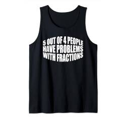 5 Out Of 4 People Have Problems With Fractions --- Tank Top von Mathematik FH