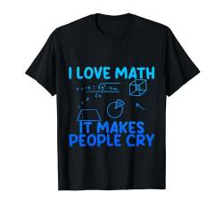 I Love Math, It Makes People Cry - T-Shirt von Mathematik FH
