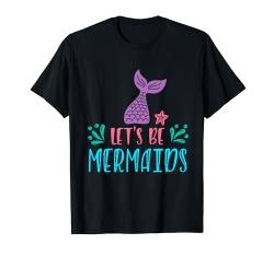 Lets Be Mermaids T-Shirt von Meerjungfrau Geschenke Mädchen Nixe Fabel Mermaid