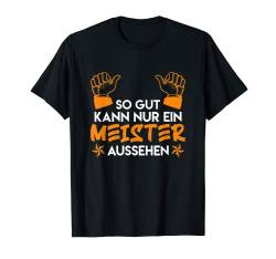 So gut kann nur ein Meister aussehen Meister Meisterprüfung T-Shirt von Meistertitel & Meisterprüfung bestanden Geschenke