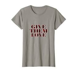 Damen T-Shirt mit Spruch Give Them Love Schriftzug Mit Rosen Print von Merch by ePlaces