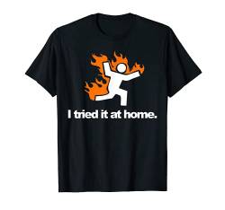 I Tried It & Caught On Fire At Home Wissenschaft Humor T-Shirt von Miftees
