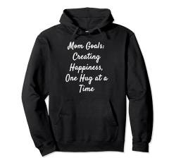 Mom Goals: Creating Happiness, One Hug at the A Time Pullover Hoodie von Mom Quotes Best Mom Mother's Day Apparel