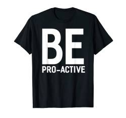 Seien Sie proaktiv Shirt Motivation Inspiration T-Shirt von Motivational Shirts For Men Women