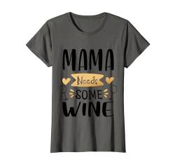 Mama Needs Some Wine - Lustig Wein Muttertag Geschenk T-Shirt von Muttertag Weinglas Designs