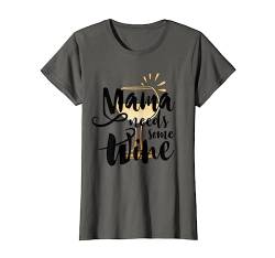 Mama Needs Some Wine - Lustig Wein Muttertag Geschenk T-Shirt von Muttertag Weinglas Designs