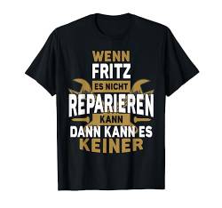 Fritz TShirt Name - Wenn Fritz Es Nicht Reparieren Kann T-Shirt von Name Geburtstag Opa Papa Lustiger Spruch Vorname