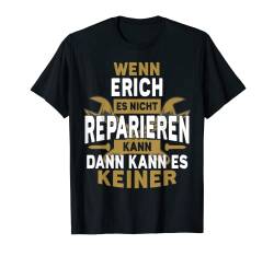 Herren Erich TShirt Name - Wenn Erich Es Nicht Reparieren Kann T-Shirt von Name Geburtstag Opa Papa Lustiger Spruch Vorname