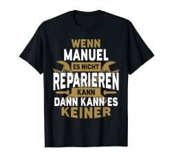 Herren Manuel TShirt Name - Wenn Manuel Es Nicht Reparieren Kann T-Shirt von Name Geburtstag Opa Papa Lustiger Spruch Vorname