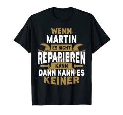 Herren Martin TShirt Name - Wenn Martin Es Nicht Reparieren Kann T-Shirt von Name Geburtstag Opa Papa Lustiger Spruch Vorname