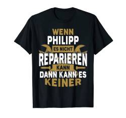 Herren Philipp TShirt Name - Wenn Philipp Es Nicht Reparieren Kann T-Shirt von Name Geburtstag Opa Papa Lustiger Spruch Vorname